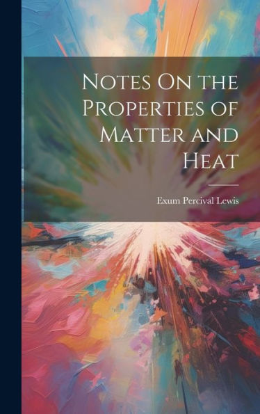 Notes On The Properties Of Matter And Heat - 9781020284120