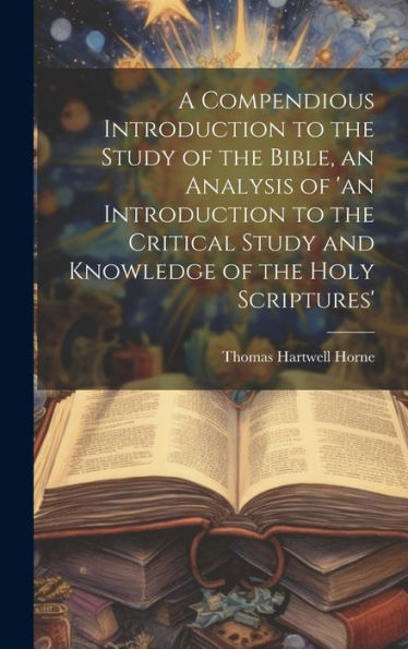 A Compendious Introduction To The Study Of The Bible, An Analysis Of 'An Introduction To The Critical Study And Knowledge Of The Holy Scriptures' - 9781020286063