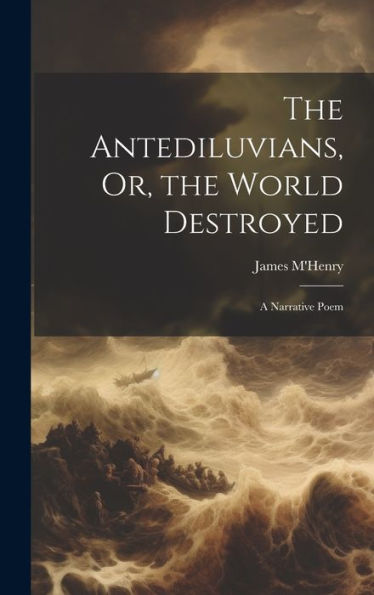 The Antediluvians, Or, The World Destroyed: A Narrative Poem - 9781020286865