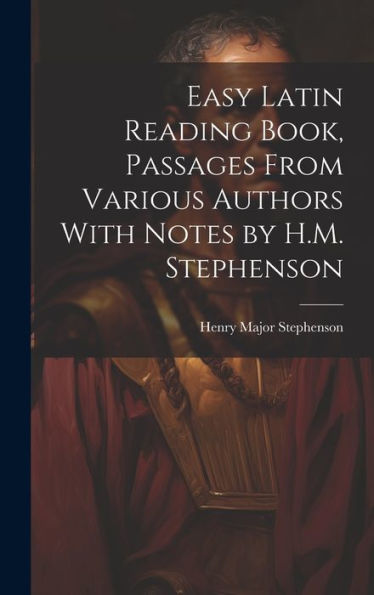 Easy Latin Reading Book, Passages From Various Authors With Notes By H.M. Stephenson - 9781020287718