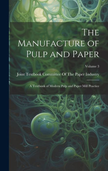 The Manufacture Of Pulp And Paper: A Textbook Of Modern Pulp And Paper Mill Practice; Volume 3 - 9781020287725