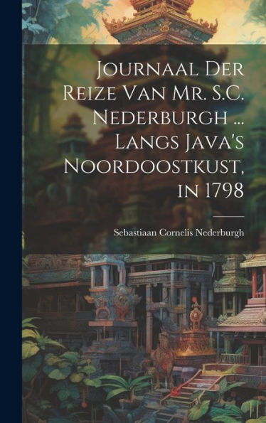 Journaal Der Reize Van Mr. S.C. Nederburgh ... Langs Java's Noordoostkust, In 1798 (Dutch Edition) - 9781020287749