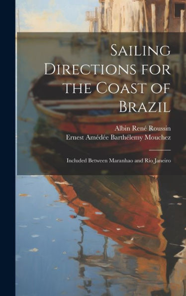 Sailing Directions For The Coast Of Brazil: Included Between Maranhao And Rio Janeiro - 9781020287961