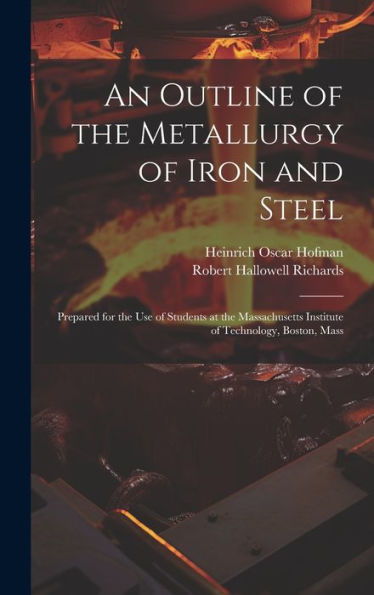 An Outline Of The Metallurgy Of Iron And Steel: Prepared For The Use Of Students At The Massachusetts Institute Of Technology, Boston, Mass - 9781020288746