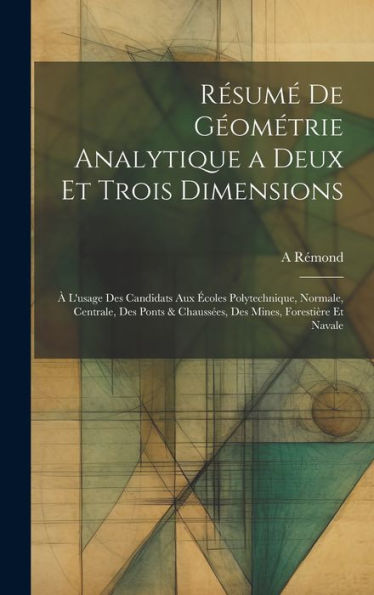 Résumé De Géométrie Analytique A Deux Et Trois Dimensions: À L'Usage Des Candidats Aux Écoles Polytechnique, Normale, Centrale, Des Ponts & Chaussées, Des Mines, Forestière Et Navale - 9781020288999