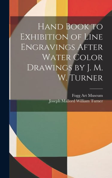 Hand Book To Exhibition Of Line Engravings After Water Color Drawings By J. M. W. Turner - 9781020289484