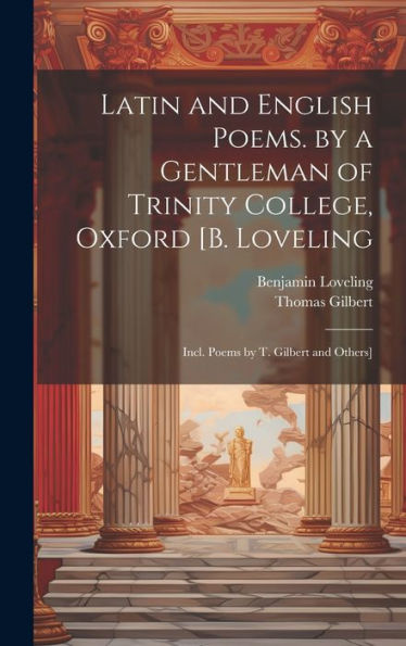 Latin And English Poems. By A Gentleman Of Trinity College, Oxford [B. Loveling: Incl. Poems By T. Gilbert And Others] - 9781020289927