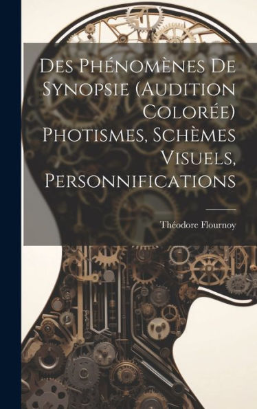 Des Phénomènes De Synopsie (Audition Colorée) Photismes, Schèmes Visuels, Personnifications (French Edition) - 9781020290206