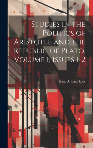 Studies In The Politics Of Aristotle And The Republic Of Plato, Volume 1, Issues 1-2 - 9781020290572