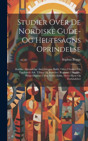 Studier Over De Nordiske Gude- Og Heltesagns Oprindelse: Raekke. Almindelige Antydninger. Baldr. Oden I Galgen Og Yggdrasels Ask. Tillaeg Og ... Deres Hjem Og Forbindelser (Danish Edition) - 9781020291197