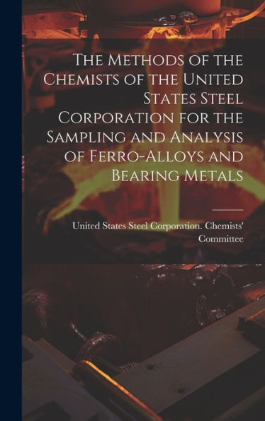 The Methods Of The Chemists Of The United States Steel Corporation For The Sampling And Analysis Of Ferro-Alloys And Bearing Metals - 9781020292118