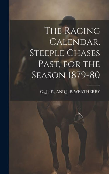 The Racing Calendar. Steeple Chases Past, For The Season 1879-80 - 9781020293122