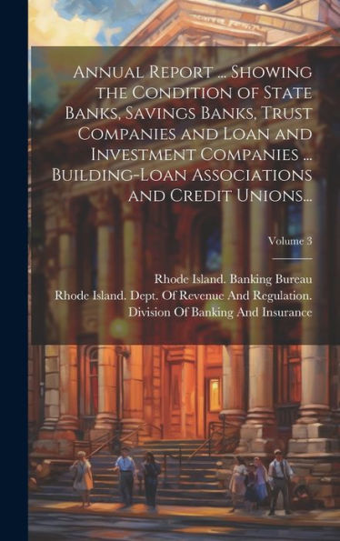 Annual Report ... Showing The Condition Of State Banks, Savings Banks, Trust Companies And Loan And Investment Companies ... Building-Loan Associations And Credit Unions...; Volume 3 - 9781020294068