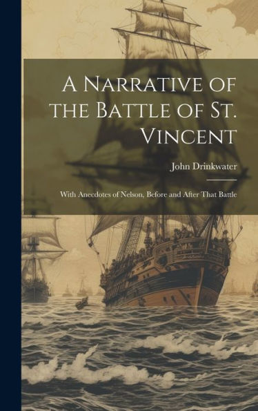 A Narrative Of The Battle Of St. Vincent: With Anecdotes Of Nelson, Before And After That Battle - 9781020294211