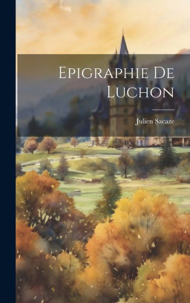 Epigraphie De Luchon (French Edition) - 9781020294327
