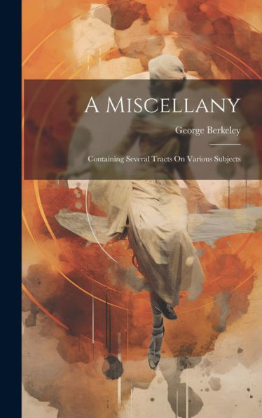 A Miscellany: Containing Several Tracts On Various Subjects - 9781020294686