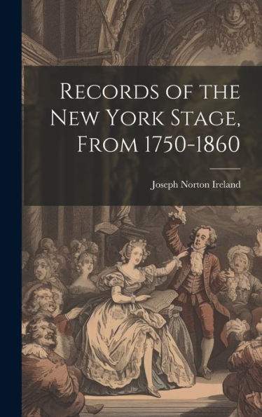 Records Of The New York Stage, From 1750-1860 - 9781020294693