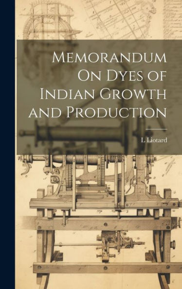 Memorandum On Dyes Of Indian Growth And Production - 9781020294761