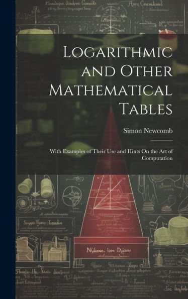 Logarithmic And Other Mathematical Tables: With Examples Of Their Use And Hints On The Art Of Computation - 9781020295096