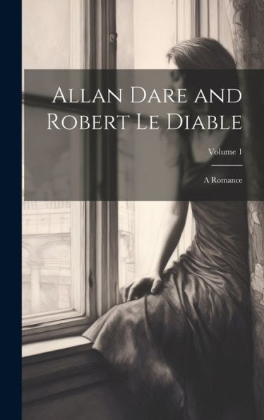 Allan Dare And Robert Le Diable: A Romance; Volume 1 - 9781020295331