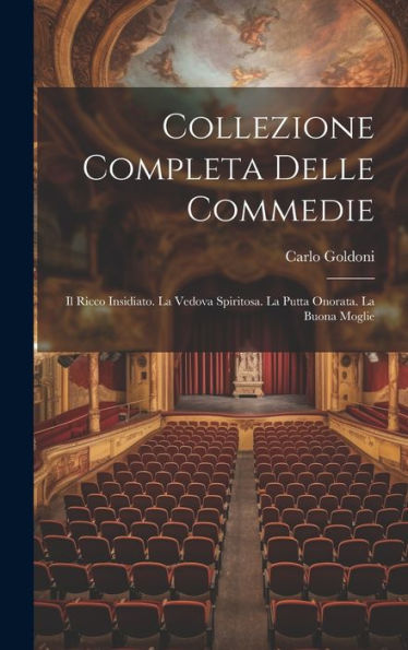 Collezione Completa Delle Commedie: Il Ricco Insidiato. La Vedova Spiritosa. La Putta Onorata. La Buona Moglie (Italian Edition) - 9781020295454