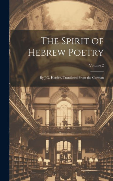 The Spirit Of Hebrew Poetry: By J.G. Herder. Translated From The German; Volume 2 - 9781020295614