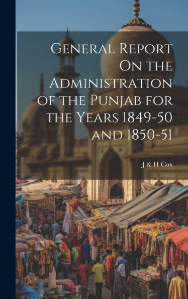 General Report On The Administration Of The Punjab For The Years 1849-50 And 1850-51 - 9781020295775