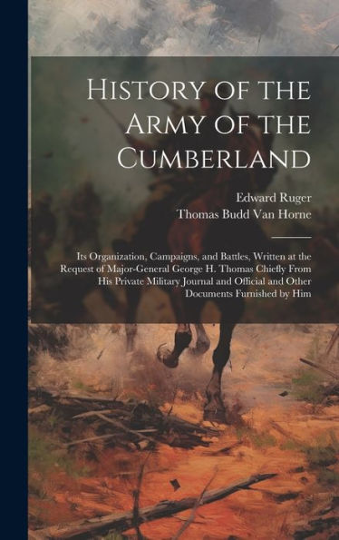 History Of The Army Of The Cumberland: Its Organization, Campaigns, And Battles, Written At The Request Of Major-General George H. Thomas Chiefly From ... Official And Other Documents Furnished By Him - 9781020296116