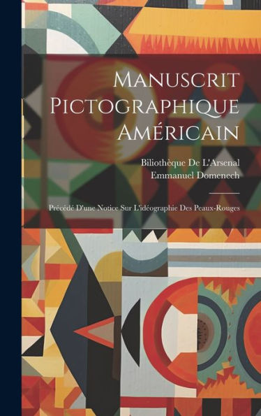 Manuscrit Pictographique Américain: Précédé D'Une Notice Sur L'Idéographie Des Peaux-Rouges (French Edition) - 9781020296536