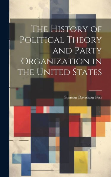 The History Of Political Theory And Party Organization In The United States - 9781020297908