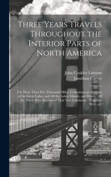 Three Years Travels Throughout The Interior Parts Of North America: For More Than Five Thousand Miles, Containing An Account Of The Great Lakes, And ... Of That Vast Continent... Together With A C - 9781020297991