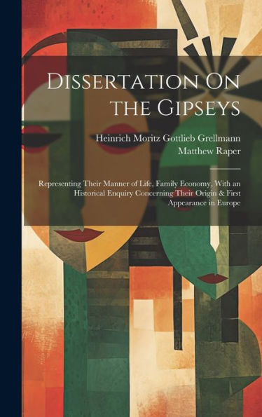 Dissertation On The Gipseys: Representing Their Manner Of Life, Family Economy, With An Historical Enquiry Concerning Their Origin & First Appearance In Europe - 9781020298004