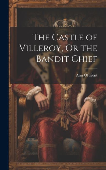 The Castle Of Villeroy, Or The Bandit Chief - 9781020298059