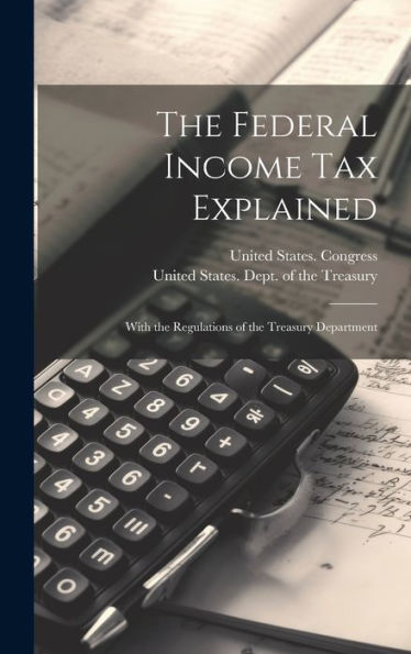 The Federal Income Tax Explained: With The Regulations Of The Treasury Department - 9781020298776