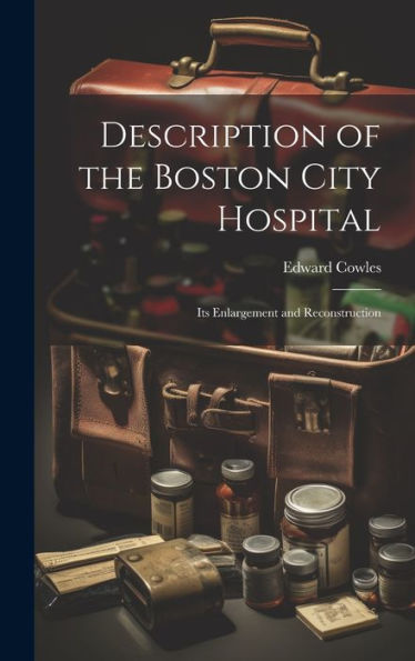 Description Of The Boston City Hospital: Its Enlargement And Reconstruction - 9781020298950
