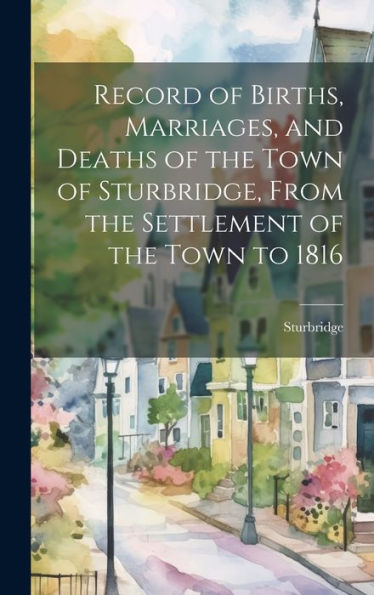 Record Of Births, Marriages, And Deaths Of The Town Of Sturbridge, From The Settlement Of The Town To 1816 - 9781020299445