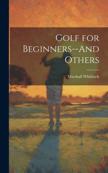 Golf For Beginners--And Others - 9781020300004