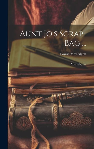 Aunt Jo'S Scrap-Bag ...: My Girls, Etc (English And French Edition)