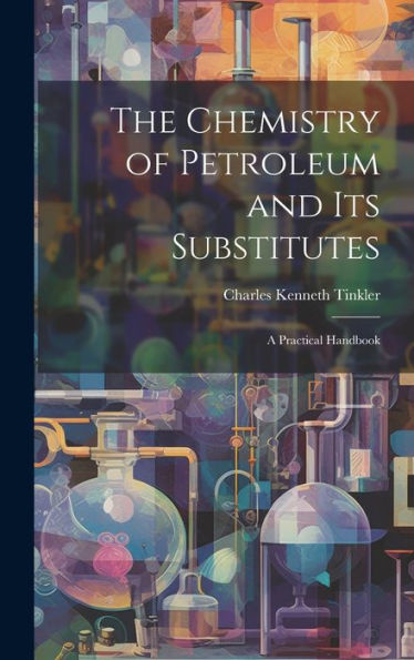The Chemistry Of Petroleum And Its Substitutes: A Practical Handbook - 9781020300806