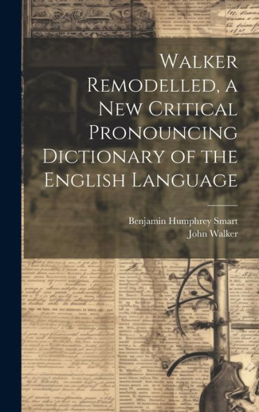 Walker Remodelled, A New Critical Pronouncing Dictionary Of The English Language - 9781020300882