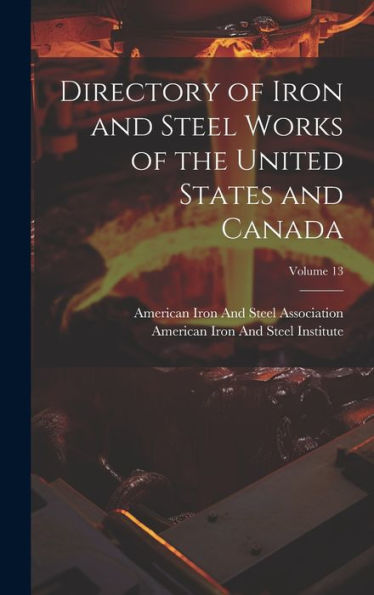 Directory Of Iron And Steel Works Of The United States And Canada; Volume 13 - 9781020300943