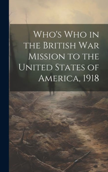 Who's Who In The British War Mission To The United States Of America, 1918 - 9781020301797