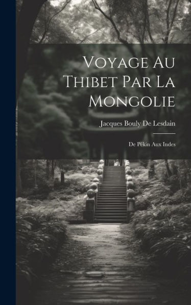 Voyage Au Thibet Par La Mongolie: De Pékin Aux Indes (French Edition) - 9781020301919