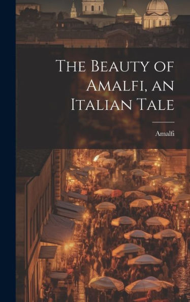 The Beauty Of Amalfi, An Italian Tale - 9781020302060