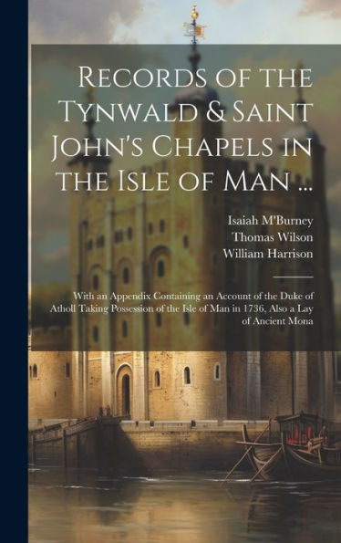Records Of The Tynwald & Saint John's Chapels In The Isle Of Man ...: With An Appendix Containing An Account Of The Duke Of Atholl Taking Possession ... Of Man In 1736, Also A Lay Of Ancient Mona - 9781020302138