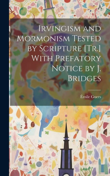 Irvingism And Mormonism Tested By Scripture [Tr.] With Prefatory Notice By J. Bridges - 9781020302251