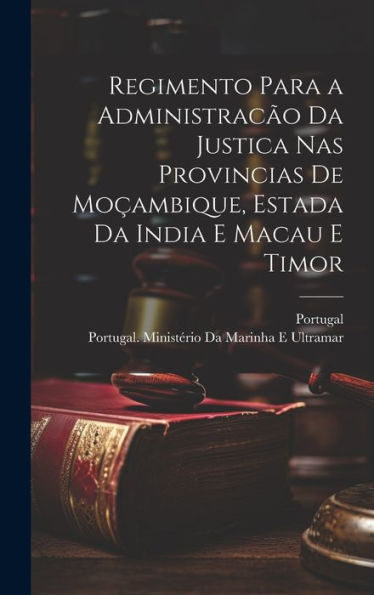 Regimento Para A Administracão Da Justica Nas Provincias De Moçambique, Estada Da India E Macau E Timor (Portuguese Edition) - 9781020302268