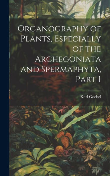 Organography Of Plants, Especially Of The Archegoniata And Spermaphyta, Part 1 (English And French Edition)