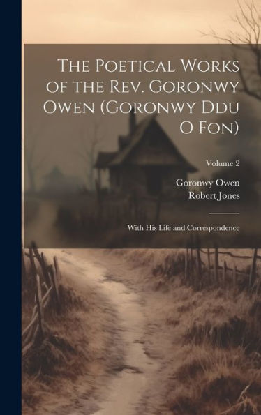 The Poetical Works Of The Rev. Goronwy Owen (Goronwy Ddu O Fon): With His Life And Correspondence; Volume 2 - 9781020302848