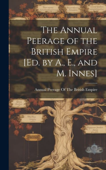 The Annual Peerage Of The British Empire [Ed. By A., E., And M. Innes] - 9781020303098